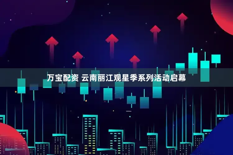 万宝配资 云南丽江观星季系列活动启幕