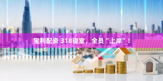 宝利配资 318寝室，全员“上岸”！