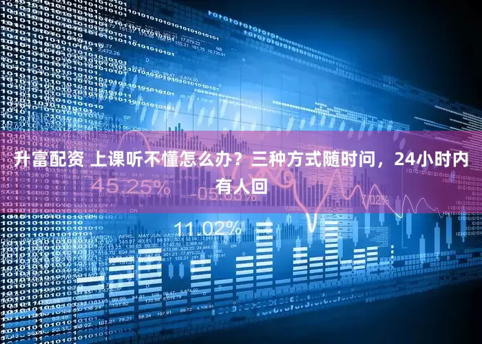 升富配资 上课听不懂怎么办？三种方式随时问，24小时内有人回